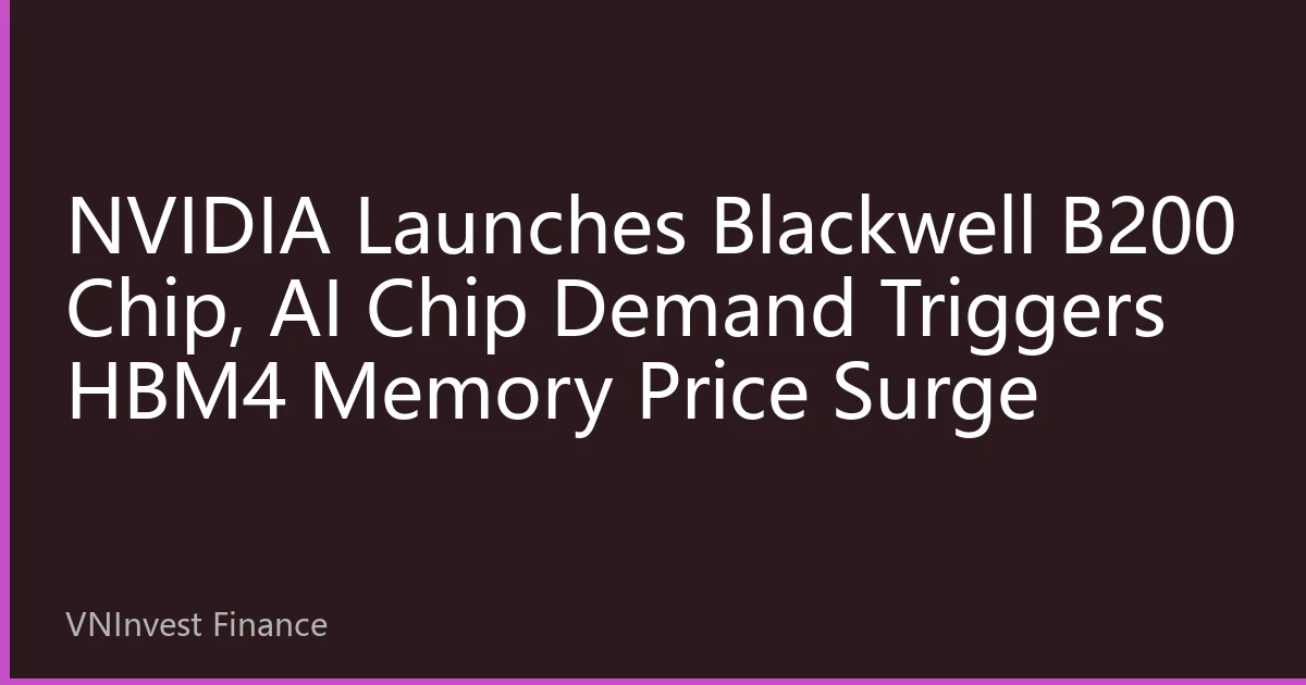 NVIDIA Launches Blackwell B200 Chip, AI Chip Demand Triggers HBM4 Memory Price Surge