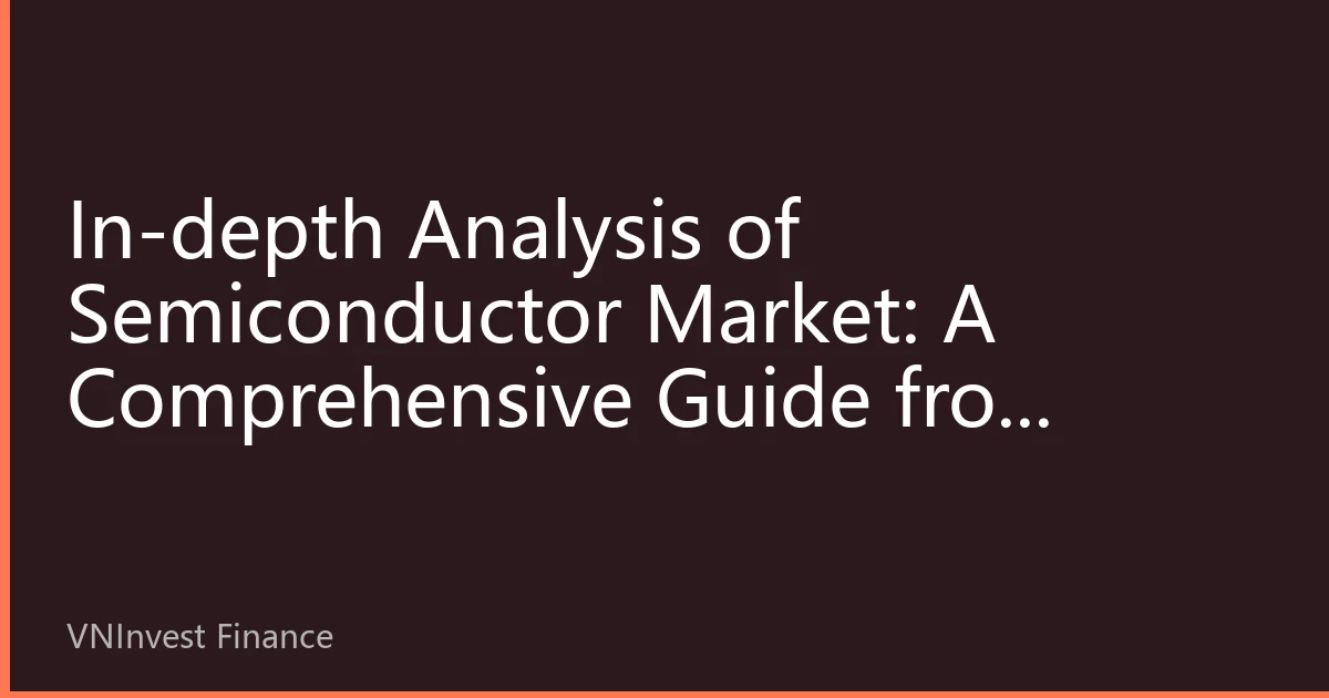 In-depth Analysis of Semiconductor Market: A Comprehensive Guide from Basics to Investment