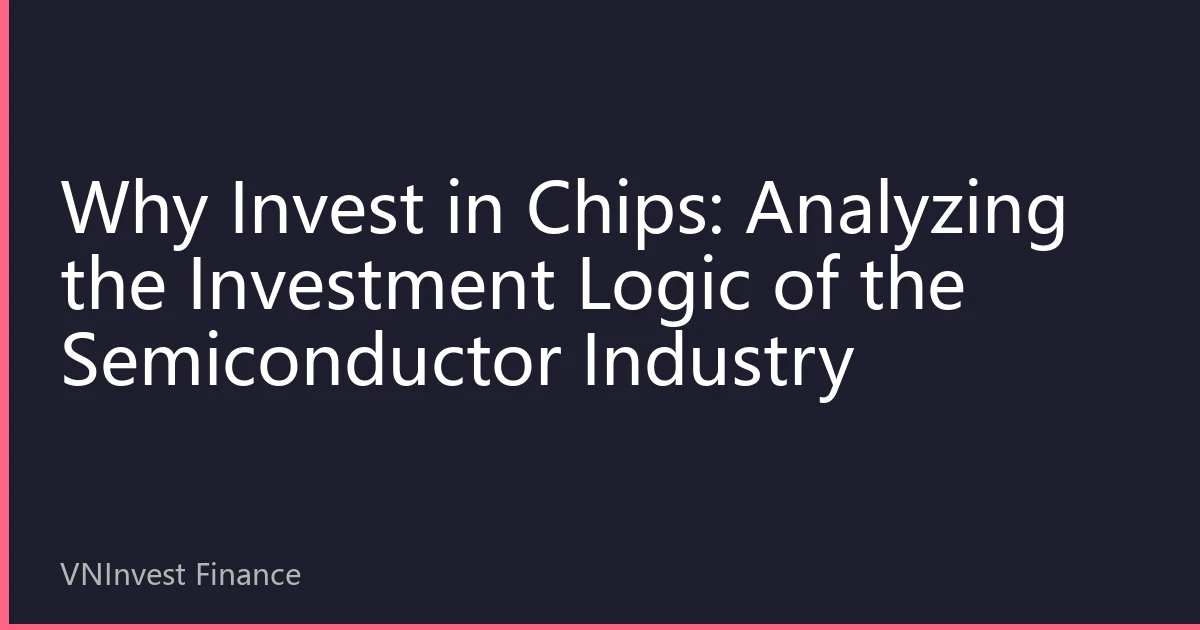 Why Invest in Chips: Analyzing the Investment Logic of the Semiconductor Industry
