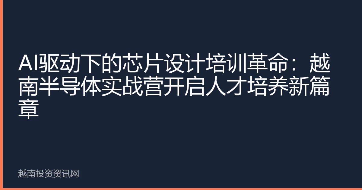 AI驱动下的芯片设计培训革命：越南半导体实战营开启人才培养新篇章