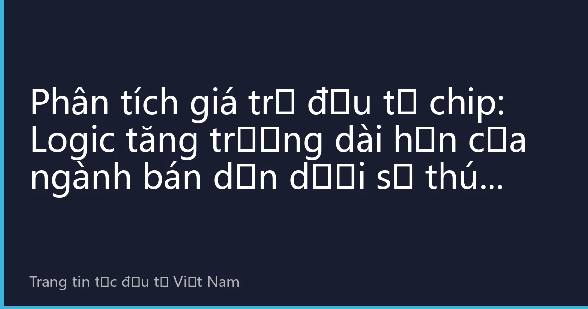 Phân tích giá trị đầu tư chip: Logic tăng trưởng dài hạn của ngành bán dẫn dưới sự thúc đẩy bởi AI