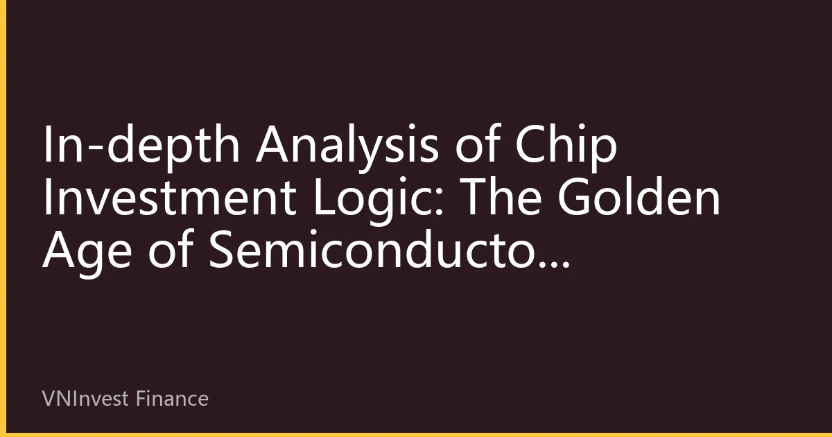 In-depth Analysis of Chip Investment Logic: The Golden Age of Semiconductor Investment Driven by AI and Domestic Substitution