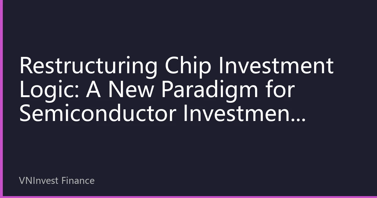 Restructuring Chip Investment Logic: A New Paradigm for Semiconductor Investment Driven by AI and Domestic Substitution