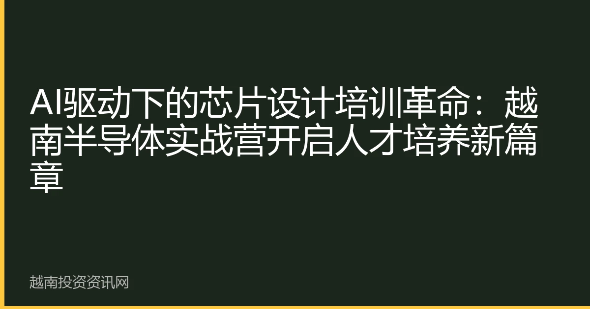 AI驱动下的芯片设计培训革命：越南半导体实战营开启人才培养新篇章