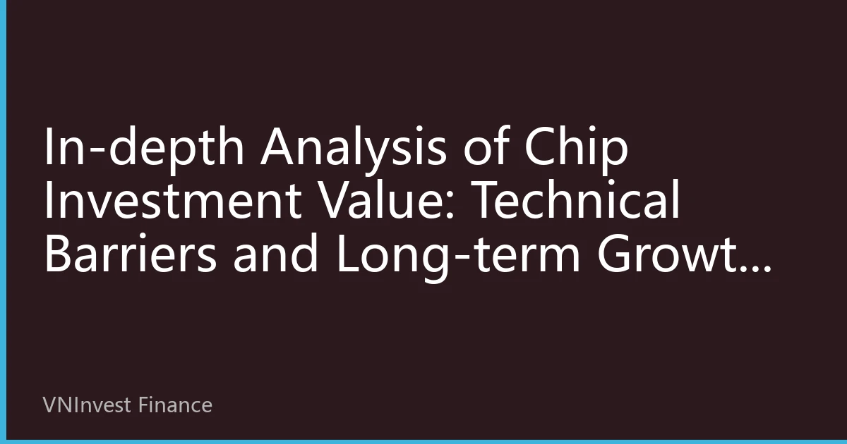 In-depth Analysis of Chip Investment Value: Technical Barriers and Long-term Growth Building Investment Moats